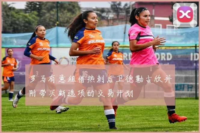 罗马有意租借热刺后卫德勒古欣并附带买断选项的交易计划