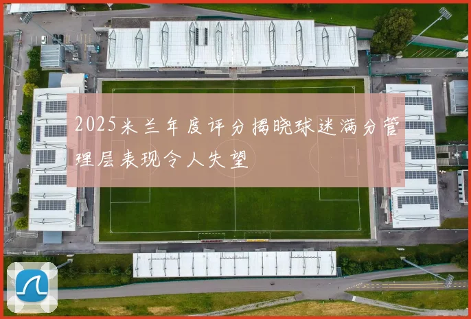 2025米兰年度评分揭晓球迷满分管理层表现令人失望